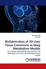 Kartonierter Einband (Kt) Biofabrication of 3D Liver Tissue Constructs as Drug Metabolism Models von Robert Chang, Wei Sun