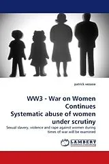 Kartonierter Einband (Kt) WW3 - War on Women Continues Systematic abuse of women under scrutiny von Patrick Vezasie