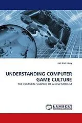 Kartonierter Einband UNDERSTANDING COMPUTER GAME CULTURE von Jan van Looy