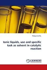 Kartonierter Einband (Kt) Ionic liquids, use and specific task as solvent in catalytic reaction von Thiebaut Gutel