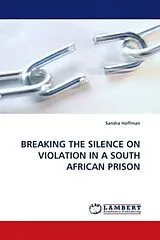 Kartonierter Einband BREAKING THE SILENCE ON VIOLATION IN A SOUTH AFRICAN PRISON von Sandra Hoffman