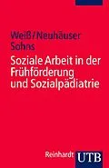E-Book (pdf) Soziale Arbeit in der Frühförderung und Sozialpädiatrie von Hans Weiss, Gerhard Neuhäuser, Armin Sohns