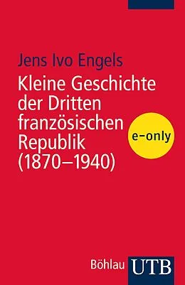 E-Book (pdf) Kleine Geschichte der Dritten französischen Republik (1870-1940) von Jens Ivo Engels