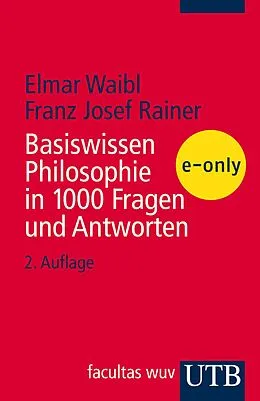 E-Book (pdf) Basiswissen Philosophie in 1000 Fragen und Antworten von Elmar Waibl, Franz Josef Rainer