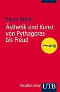 E-Book (pdf) Ästhetik und Kunst von Pythagoras bis Freud - von Elmar Waibl