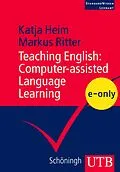 E-Book (pdf) Teaching English: Computer-assisted Language Learning von Katja Heim, Markus Ritter