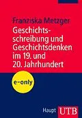 E-Book (pdf) Geschichtsschreibung und Geschichtsdenken im 19. und 20. Jahrhundert von Franziska Metzger
