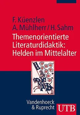 E-Book (pdf) Themenorientierte Literaturdidaktik: Helden im Mittelalter von Franziska Küenzlen, Anna Mühlherr, Heike Sahm