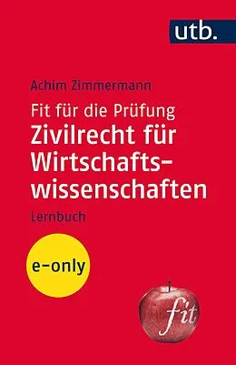 E-Book (pdf) Fit für die Prüfung: Zivilrecht für Wirtschaftswissenschaften von Achim Zimmermann
