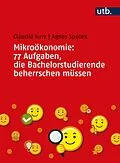 E-Book (pdf) Mikroökonomie: 77 Aufgaben, die Bachelorstudierende beherrschen müssen von Claudia Kurz, Agnes Sputek
