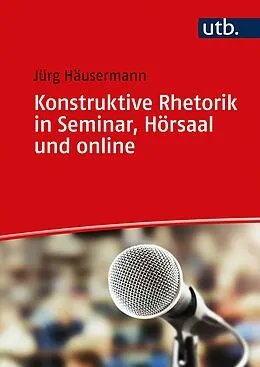 E-Book (pdf) Konstruktive Rhetorik in Seminar, Hörsaal und online von Jürg Häusermann