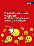 E-Book (pdf) Wirtschaftsmathematik: 77 Aufgaben, die Bachelorstudierende beherrschen müssen von Jutta Arrenberg