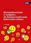 E-Book (pdf) Wirtschaftsstatistik: 77 Aufgaben, die Bachelorstudierende beherrschen müssen von Jutta Arrenberg