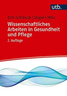 E-Book (pdf) Wissenschaftliches Arbeiten in Gesundheit und Pflege von Roswitha Ertl-Schmuck, Angelika Unger, Michael Mibs