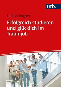 E-Book (pdf) Erfolgreich studieren und glücklich im Traumjob von Larissa Rogner