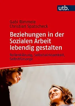 E-Book (pdf) Beziehungen in der Sozialen Arbeit lebendig gestalten von Gabi Rimmele, Christian Spatscheck
