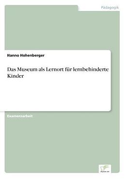 Kartonierter Einband Das Museum als Lernort für lernbehinderte Kinder von Hanno Hohenberger
