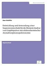 Kartonierter Einband Entwicklung und Anwendung einer Suspensionstechnik für die Element-Analyse von Graphitpulver mit elektrothermischer Atomabsorptionsspektronomie von Uwe Schäffer