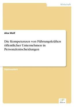 Kartonierter Einband Die Kompetenzen von Führungskräften öffentlicher Unternehmen in Personalentscheidungen von Alex Wolf