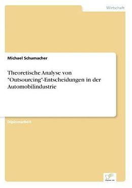 Kartonierter Einband Theoretische Analyse von "Outsourcing"-Entscheidungen in der Automobilindustrie von Michael Schumacher