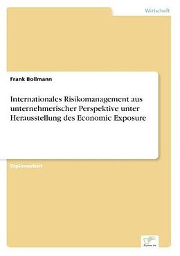 Kartonierter Einband Internationales Risikomanagement aus unternehmerischer Perspektive unter Herausstellung des Economic Exposure von Frank Bollmann