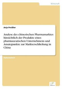 Kartonierter Einband Analyse des chinesischen Pharmamarktes hinsichtlich der Produkte eines pharmazeutischen Unternehmens und Ansatzpunkte zur Markterschließung in China von Anja Preißler