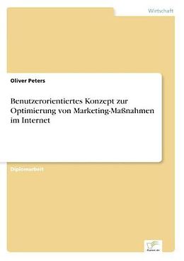 Kartonierter Einband Benutzerorientiertes Konzept zur Optimierung von Marketing-Maßnahmen im Internet von Oliver Peters