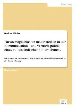 Kartonierter Einband Einsatzmöglichkeiten neuer Medien in der Kommunikations- und Vertriebspolitik eines mittelständischen Unternehmens von Nadine Müller
