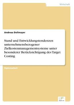 Kartonierter Einband Stand und Entwicklungstendenzen unternehmensbezogener Zielkostenmanagementsysteme unter besonderer Berücksichtigung des Target Costing von Andreas Dollmayer