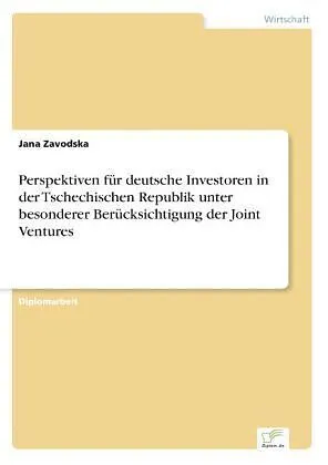 Perspektiven für deutsche Investoren in der Tschechischen Republik unter besonderer Berücksichtigung der Joint Ventures