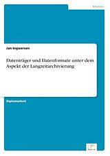 Kartonierter Einband Datenträger und Datenformate unter dem Aspekt der Langzeitarchivierung von Jan Ingwersen