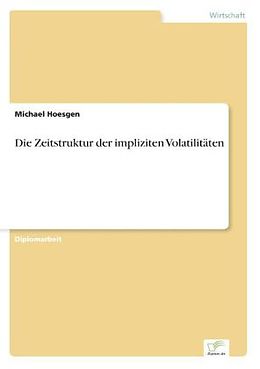 Kartonierter Einband Die Zeitstruktur der impliziten Volatilitäten von Michael Hoesgen