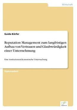 Kartonierter Einband Reputation Management zum langfristigen Aufbau von Vertrauen und Glaubwürdigkeit einer Unternehmung von Guido Körfer