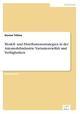 Kartonierter Einband Modell- und Distributionsstrategien in der Automobilindustrie: Variantenvielfalt und Verfügbarkeit von Gunnar Teltow