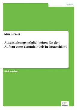 Kartonierter Einband Ausgestaltungsmöglichkeiten für den Aufbau eines Stromhandels in Deutschland von Marc Hennies