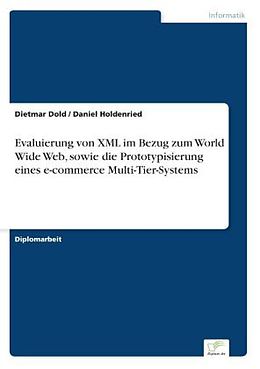 Kartonierter Einband Evaluierung von XML im Bezug zum World Wide Web, sowie die Prototypisierung eines e-commerce Multi-Tier-Systems von Dietmar Dold, Daniel Holdenried