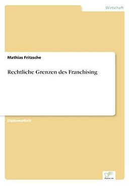Kartonierter Einband Rechtliche Grenzen des Franchising von Mathias Fritzsche