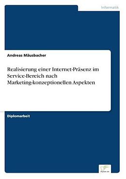 Kartonierter Einband Realisierung einer Internet-Präsenz im Service-Bereich nach Marketing-konzeptionellen Aspekten von Andreas Mäusbacher