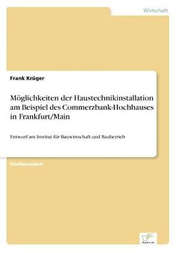 Kartonierter Einband Möglichkeiten der Haustechnikinstallation am Beispiel des Commerzbank-Hochhauses in Frankfurt/Main von Frank Krüger