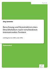 Kartonierter Einband Berechnung und Konstruktion eines Druckbehälters nach verschiedenen internationalen Normen von Jörg Semmler