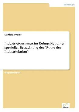 Kartonierter Einband Industrietourismus im Ruhrgebiet unter spezieller Betrachtung der "Route der Industriekultur" von Daniela Tobler