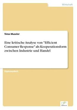 Kartonierter Einband Eine kritische Analyse von "Efficient Consumer Response" als Kooperationsform zwischen Industrie und Handel von Timo Mussler