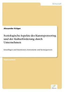 Kartonierter Einband Soziologische Aspekte des Kunstsponsoring und der Kulturförderung durch Unternehmen von Alexander Krüger