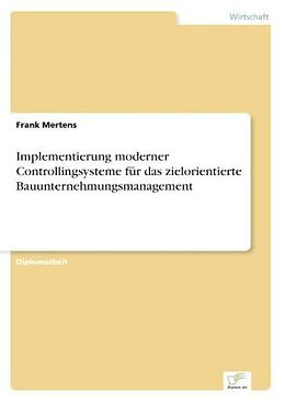 Kartonierter Einband Implementierung moderner Controllingsysteme für das zielorientierte Bauunternehmungsmanagement von Frank Mertens