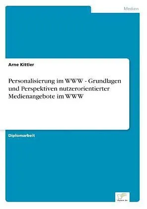 Personalisierung im WWW - Grundlagen und Perspektiven nutzerorientierter Medienangebote im WWW