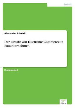 Kartonierter Einband Der Einsatz von Electronic Commerce in Bauunternehmen von Alexander Schmidt