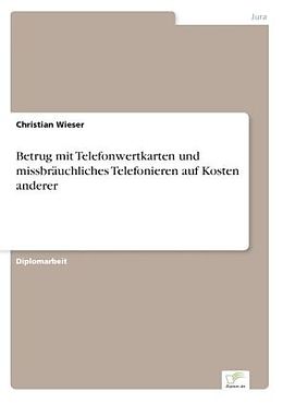 Kartonierter Einband Betrug mit Telefonwertkarten und missbräuchliches Telefonieren auf Kosten anderer von Christian Wieser