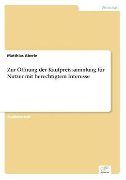 Kartonierter Einband Zur Öffnung der Kaufpreissammlung für Nutzer mit berechtigtem Interesse von Matthias Aberle