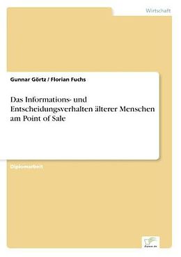 Kartonierter Einband Das Informations- und Entscheidungsverhalten älterer Menschen am Point of Sale von Gunnar Görtz, Florian Fuchs