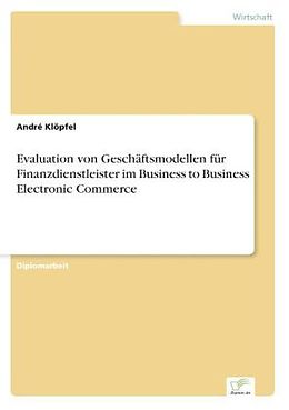 Kartonierter Einband Evaluation von Geschäftsmodellen für Finanzdienstleister im Business to Business Electronic Commerce von André Klöpfel
